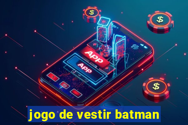 jogo de vestir batman